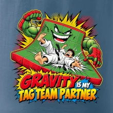 Gravity is my tag team partner