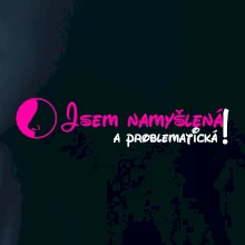 Jsem namyšlená a problematická!