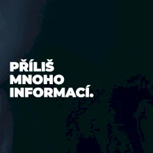 PŘÍLIŠ MNOHO INFORMACÍ.