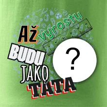 Až vyrostu budu jako táta .- vlastní motiv