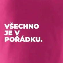 VŠECHNO JE V POŘÁDKU.