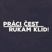 Práci čest a rukám klid