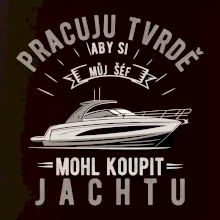 Pracuju tvrdě aby si můj šéf mohl koupit jachtu