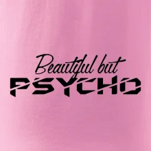 Beautiful but PSYCHO