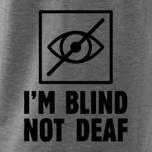 I'm blind not deaf I'm blind not deaf
