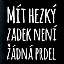 Mít hezký zadek není žádná prdel Mít hezký zadek není žádná prdel