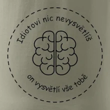 Idiotovi nic nevysvětlíš, ale on vysvětlí vše tobě
