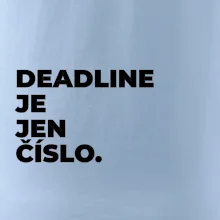 DEADLINE JE JEN ČÍSLO.
