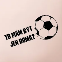 To mám být jen doma? - Fotbal