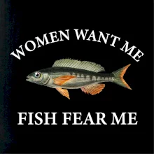 Women want me, fish fear me