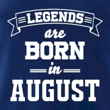Legends are born in August Legends are born in August