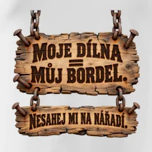 Moje dílna můj bordel nesahej na nářadí