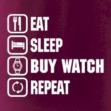 Eat sleep buy watch reapeat