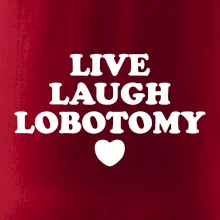Live laugh lobotomy