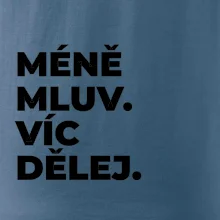 MÉNĚ MLUV. VÍC DĚLEJ.