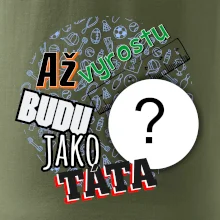 Až vyrostu budu jako táta .- vlastní motiv