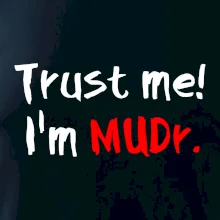 Trust me I´m  MUDr. / Věř mi jsem MUDR. Trust me I´m  MUDr. / Věř mi jsem MUDR.