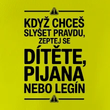 Když chceš slyšet pravdu, zeptej se dítěte, pijana nebo legín