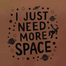 I just need more space