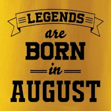 Legends are born in August Legends are born in August