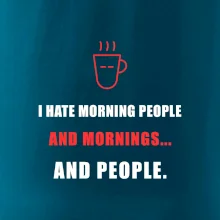 i hate morning people and mornings.... and people... - tiskací nápis