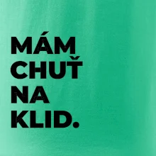 MÁM CHUŤ NA KLID.