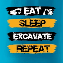 Eat Sleep Excavate Repeat