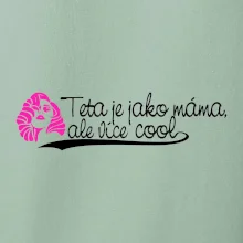 Teta je jako máma, ale je více cool