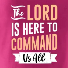 The lord is here to command us all