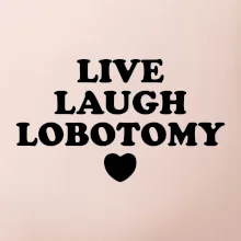 Live laugh lobotomy