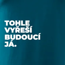 TOHLE VYŘEŠÍ BUDOUCÍ JÁ.