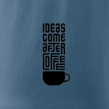 Ideas come after coffee
