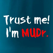 Trust me I´m  MUDr. / Věř mi jsem MUDR. Trust me I´m  MUDr. / Věř mi jsem MUDR.