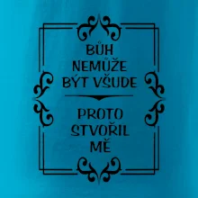 Bůh nemůže být všude, proto stvořil mě Bůh nemůže být všude, proto stvořil mě