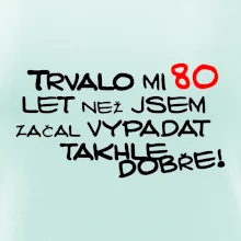 Trvalo mi 80 let než jsem začal vypadat takhle dobře