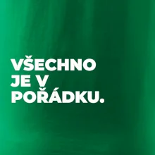 VŠECHNO JE V POŘÁDKU.