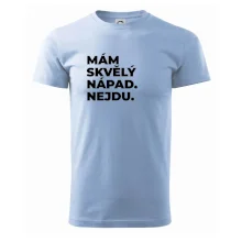 MÁM SKVĚLÝ NÁPAD. NEJDU.
