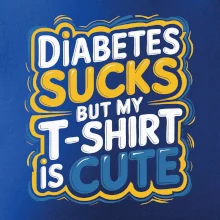 Diabetes sucks but my t-shirt is cute