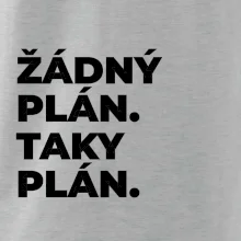 ŽÁDNÝ PLÁN. TAKY PLÁN.