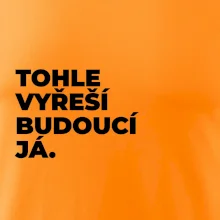 TOHLE VYŘEŠÍ BUDOUCÍ JÁ.