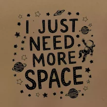 I just need more space