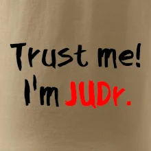Trust me I´m  JUDr. / Věř mi jsem právník Trust me I´m  JUDr. / Věř mi jsem právník