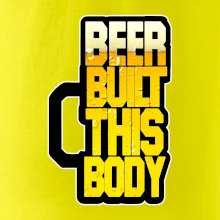 Beer built this body Beer built this body