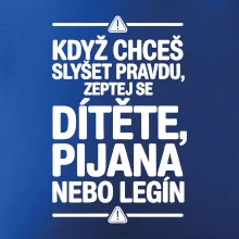 Když chceš slyšet pravdu, zeptej se dítěte, pijana nebo legín