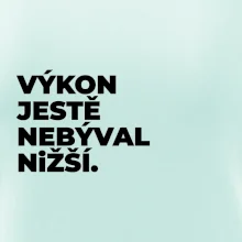 VÝKON JESTĚ NEBÝVAL NIŽŠÍ.