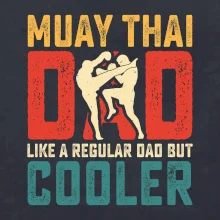 Muay thai dad like a regular dad but cooler
