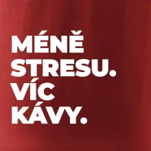 MÉNĚ STRESU.VÍC KÁVY.