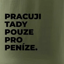 PRACUJI TADY POUZE PRO PENÍZE.