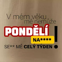 V mém věku mě nemůže pondělí nas****