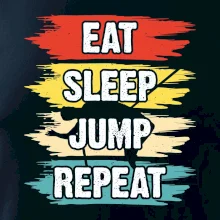 Eat sleep JUMP repeat Eat sleep JUMP repeat